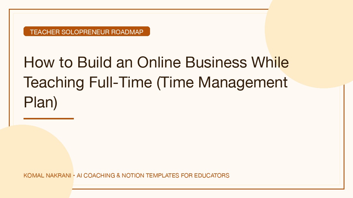 How to Build an Online Business While Teaching Full-Time (Time Management Plan)