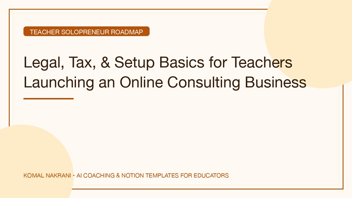 Legal, Tax, & Setup Basics for Teachers Launching an Online Consulting Business