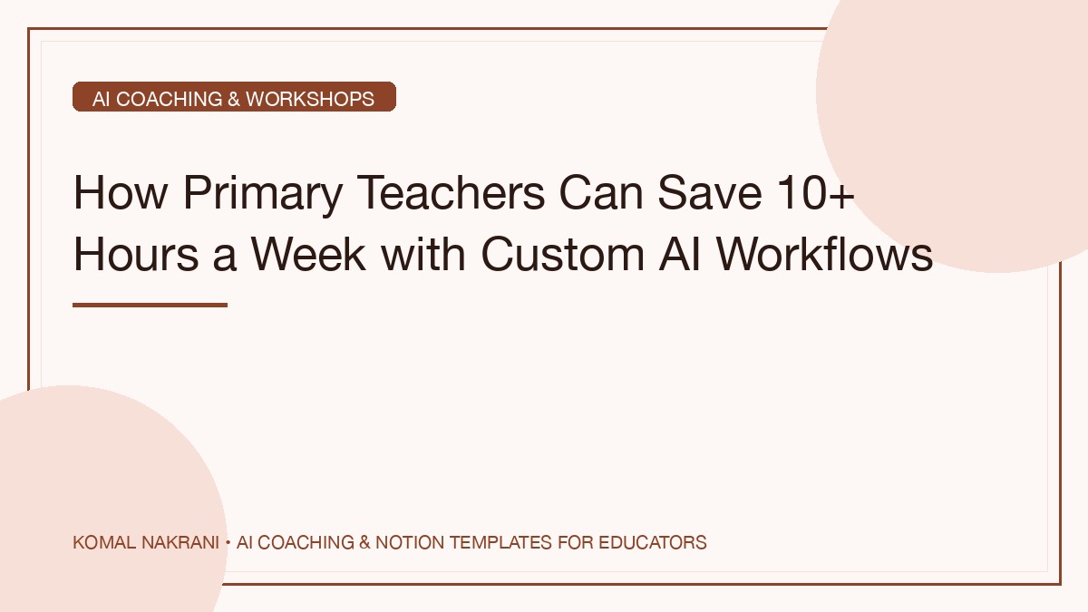 How Primary Teachers Can Save 10+ Hours a Week with Custom AI Workflows